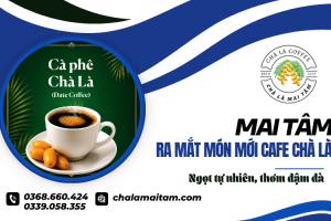 Mai Tâm ra mắt món mới cafe Chà Là: Ngọt tự nhiên, thơm đậm đà